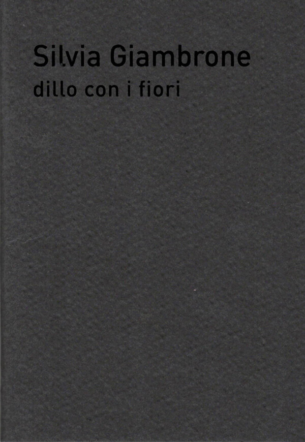 Silvia Giambrone, Dillo con i fiori | Studio Stefania Miscetti art gallery | Catalogues and Artist Books